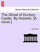 The Ghost of Dunboy Castle. by Huberto. [A Novel.] by Anonymous