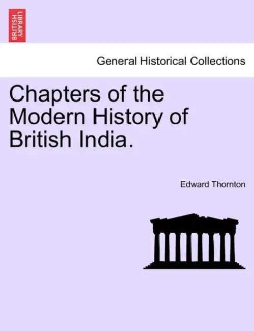 Chapters of the Modern History of British India. by Edward Thornton