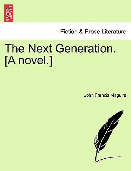 The Next Generation. [A Novel.] by John Francis Maguire
