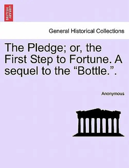 The Pledge; Or, the First Step to Fortune. a Sequel to the "Bottle.." by Anonymous