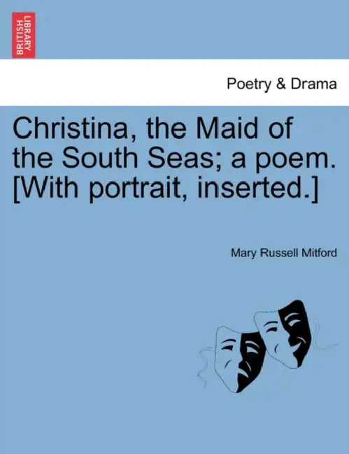 Christina, the Maid of the South Seas; A Poem. [With Portrait, Inserted.] by Mary Russell Mitford