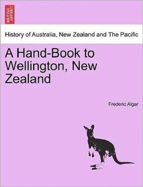 A Hand-Book to Wellington, New Zealand by Frederic Algar