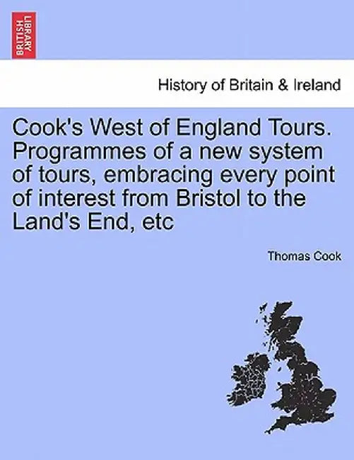 Cook's West of England Tours. Programmes of a New System of Tours, Embracing Every Point of Interest from Bristol to the Land's End, Etc by Thomas Cook