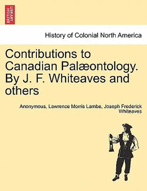 Contributions to Canadian Pal Ontology. by J. F. Whiteaves and Others by Anonymous