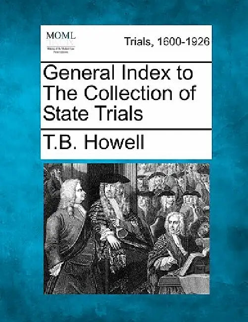 General Index to the Collection of State Trials by Thomas Bayly Howell, T. B. Howell