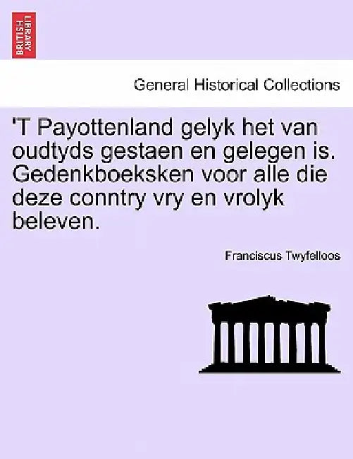 't Payottenland Gelyk Het Van Oudtyds Gestaen En Gelegen Is. Gedenkboeksken Voor Alle Die Deze Conntry Vry En Vrolyk Beleven. by Franciscus Twyfelloos