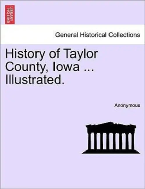 History of Taylor County, Iowa ... Illustrated. by Anonymous