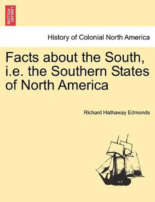 Facts about the South, i.e. the Southern States of North America by Richard Hathaway Edmonds