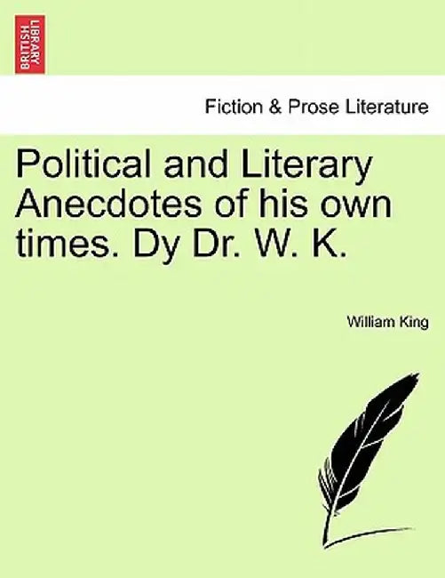 Political and Literary Anecdotes of His Own Times. Dy Dr. W. K. by William King