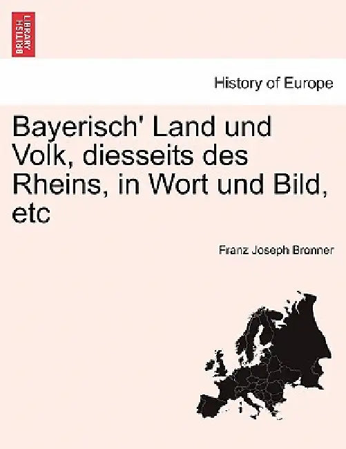 Bayerisch' Land und Volk, diesseits des Rheins, in Wort und Bild, etc by Franz Joseph Bronner