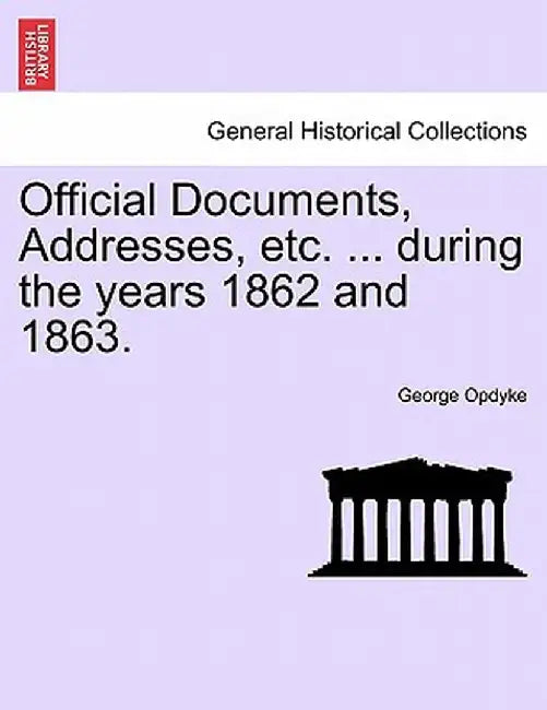 Official Documents, Addresses, Etc. ... During the Years 1862 and 1863. by George Opdyke