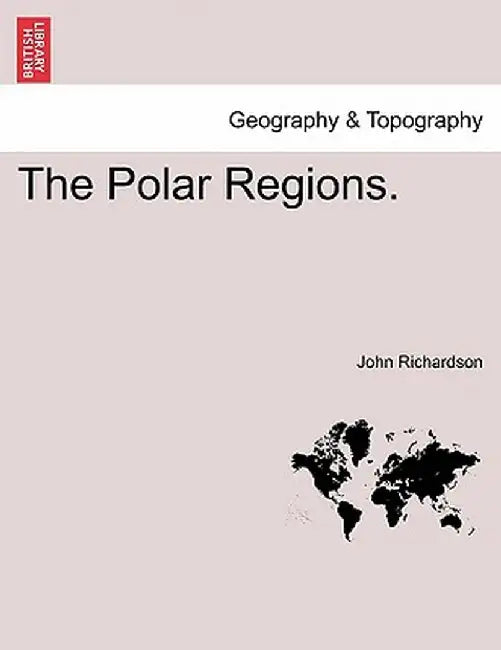 The Polar Regions. by John Richardson