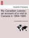 My Canadian Leaves: An Account of a Visit to Canada in 1864-1865. by Frances Elizabeth Owen Monck