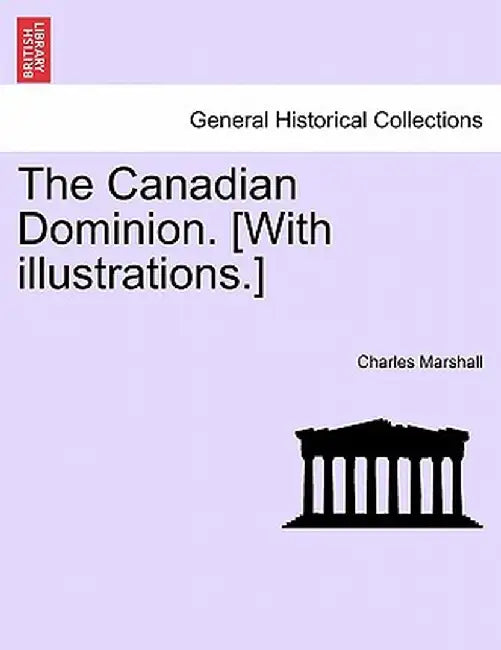 The Canadian Dominion. [With Illustrations.] by Charles Marshall