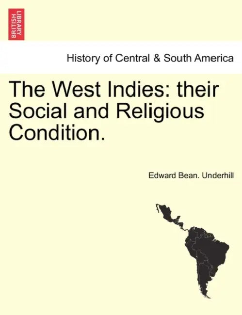 The West Indies: their Social and Religious Condition. by Edward Bean Underhill