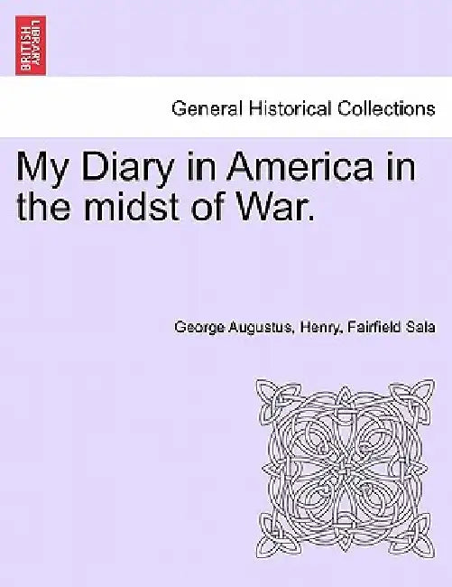My Diary in America in the Midst of War. by George Augustus Henry Fairfield Sala