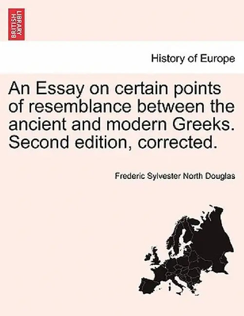 An Essay on Certain Points of Resemblance Between the Ancient and Modern Greeks. Second Edition, Corrected. by Frederic Sylvester North Douglas
