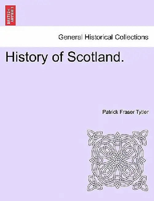 History of Scotland. by Patrick Fraser Tytler
