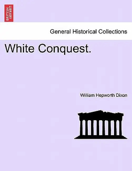White Conquest. by William Hepworth Dixon