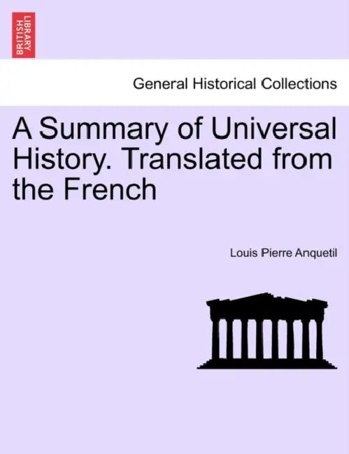 A Summary of Universal History. Translated from the French by Louis-Pierre Anquetil