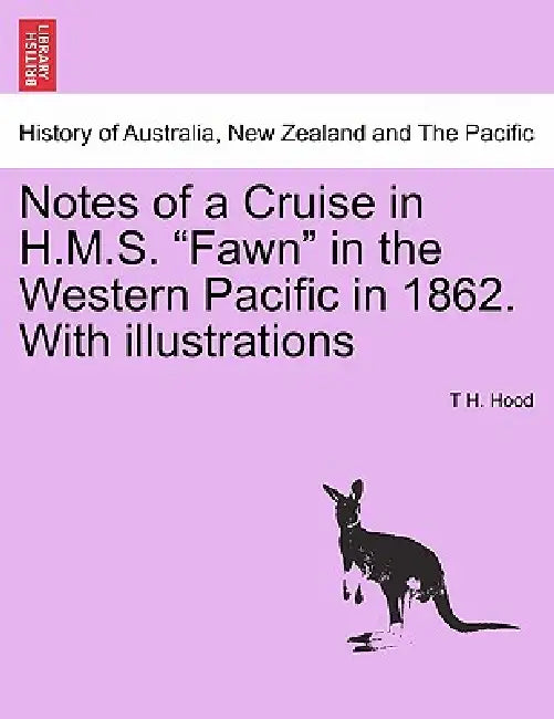 Notes of a Cruise in H.M.S. Fawn in the Western Pacific in 1862. with Illustrations by T. H. Hood