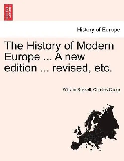 The History of Modern Europe ... A new edition ... revised, etc. by William Russell, Charles Coote