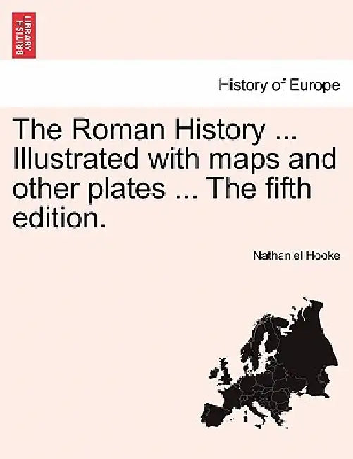 The Roman History ... Illustrated with maps and other plates ... The fifth edition. by Nathaniel Hooke