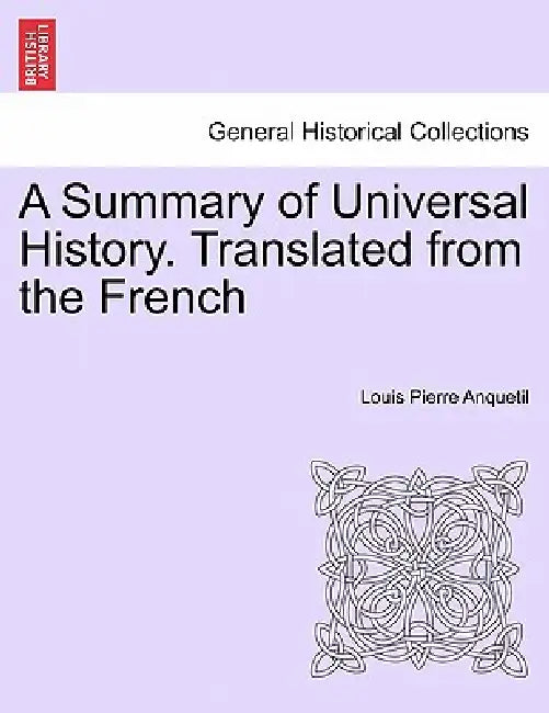 A Summary of Universal History. Translated from the French by Louis-Pierre Anquetil