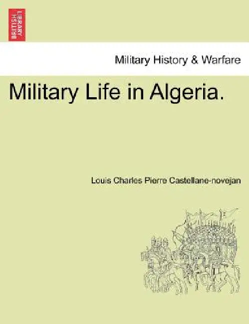 Military Life in Algeria. by Louis Charles Pierre Castellane-Novejan