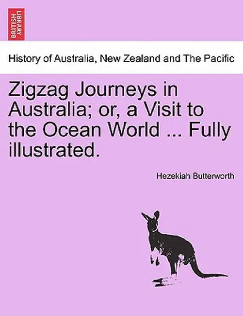 Zigzag Journeys in Australia; Or, a Visit to the Ocean World ... Fully Illustrated. by Hezekiah Butterworth