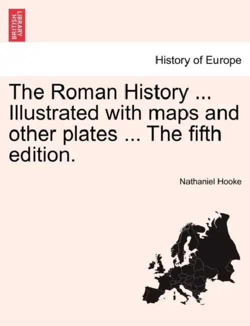 The Roman History ... Illustrated with maps and other plates ... The fifth edition. by Nathaniel Hooke