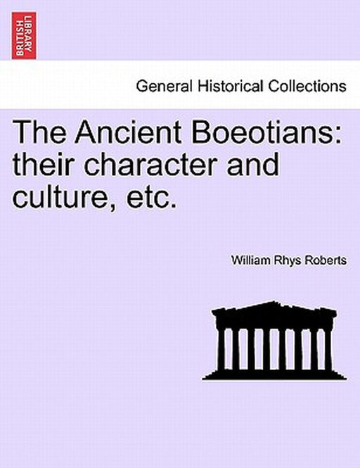 The Ancient Boeotians: Their Character and Culture, Etc. by William Rhys Roberts