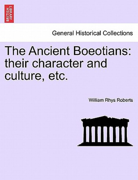 The Ancient Boeotians: Their Character and Culture, Etc. by William Rhys Roberts