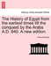 The History of Egypt from the earliest times till the conquest by the Arabs A.D. 640. A new edition. by Samuel Sharpe