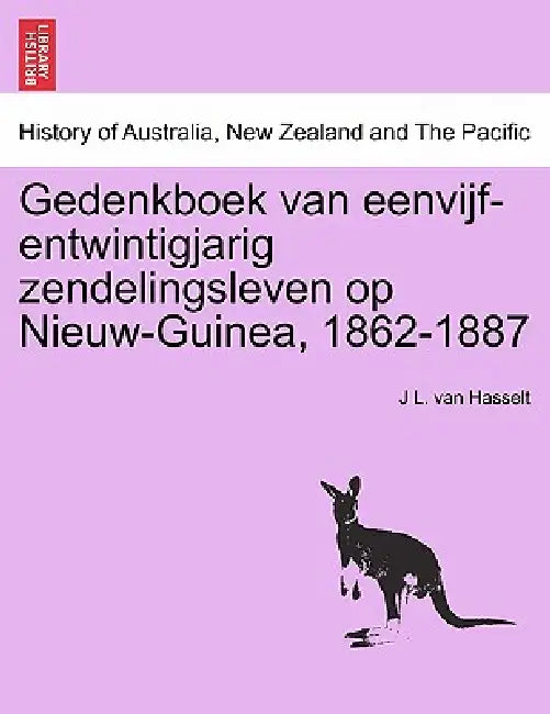 Gedenkboek Van Eenvijf-Entwintigjarig Zendelingsleven Op Nieuw-Guinea, 1862-1887 by J. L. Van Hasselt