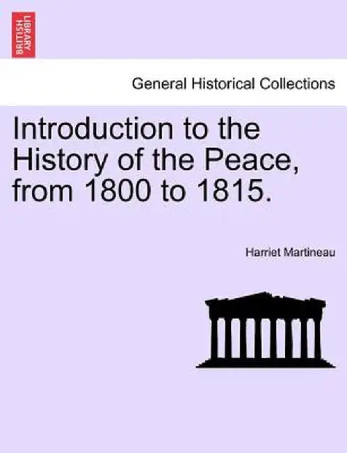Introduction to the History of the Peace, from 1800 to 1815. by Harriet Martineau