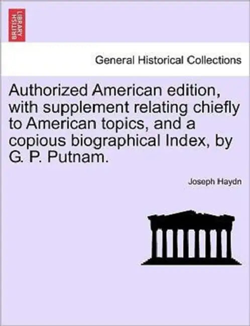 Authorized American edition, with supplement relating chiefly to American topics, and a copious biographical Index, by G. P. Putnam. by Joseph Haydn