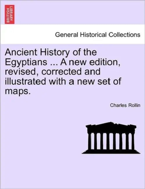 Ancient History of the Egyptians ... A new edition, revised, corrected and illustrated with a new set of maps. by Charles Rollin