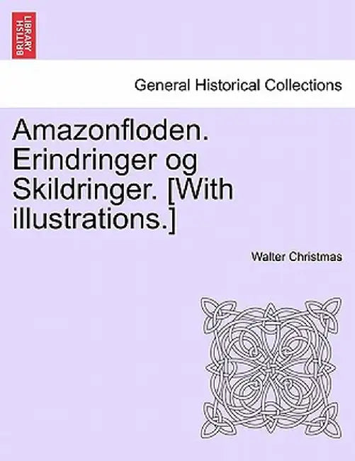 Amazonfloden. Erindringer Og Skildringer. [With Illustrations.] by Walter Christmas