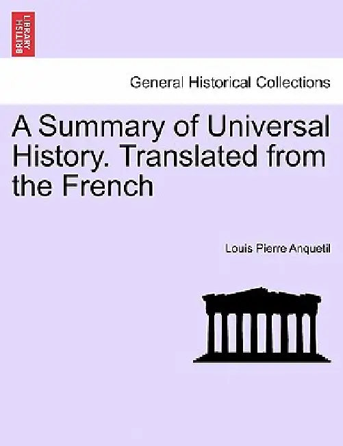 A Summary of Universal History. Translated from the French by Louis-Pierre Anquetil