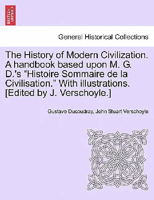 The History of Modern Civilization. A handbook based upon M. G. D.'s "Histoire Sommaire de la Civilisation." With illustrations. [Edited by J. Verscho by Gustave Ducoudray, John Stuart Verschoyle