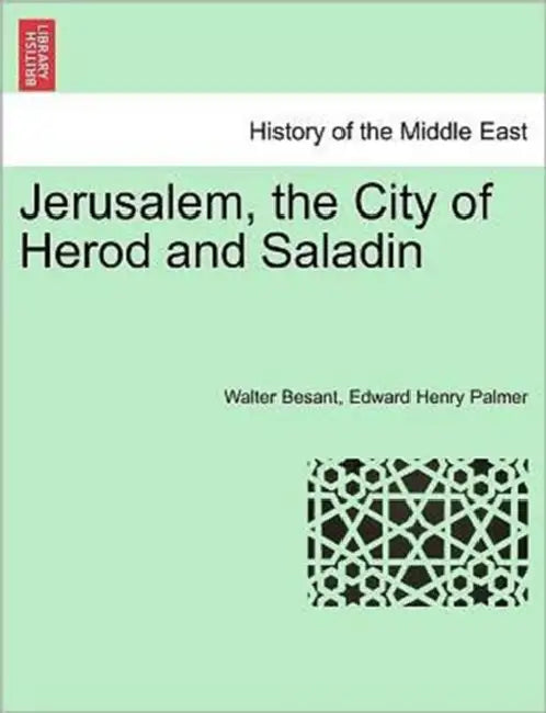 Jerusalem, the City of Herod and Saladin by Walter Besant, Edward Henry Palmer
