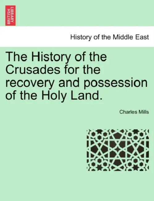 The History of the Crusades for the recovery and possession of the Holy Land. VOL. II, THE FOURTH EDITION by Charles Mills