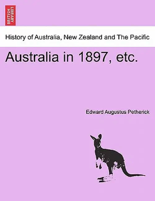 Australia in 1897, Etc. by Edward Augustus Petherick