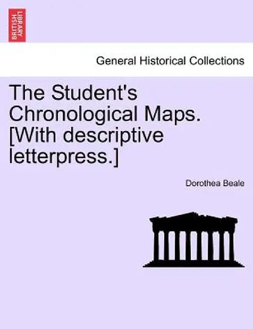 The Student's Chronological Maps. [With Descriptive Letterpress.] by Dorothea Beale
