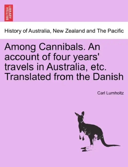 Among Cannibals. an Account of Four Years' Travels in Australia, Etc. Translated from the Danish by Carl Lumholtz