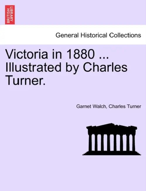 Victoria in 1880 ... Illustrated by Charles Turner. by Garnet Walch, Charles Turner