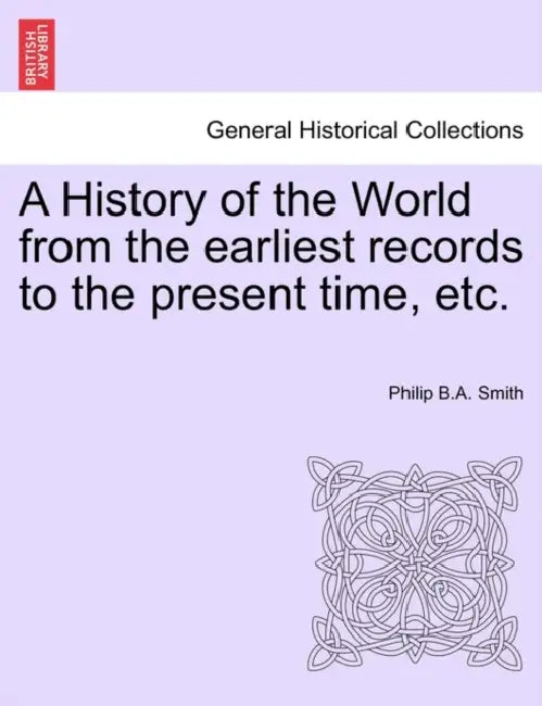 A History of the World from the earliest records to the present time, etc. by Philip B. a. Smith