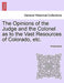 The Opinions of the Judge and the Colonel as to the Vast Resources of Colorado, Etc. by Anonymous