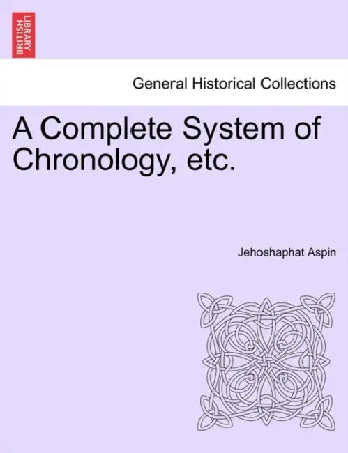 A Complete System of Chronology, etc. by Jehoshaphat Aspin